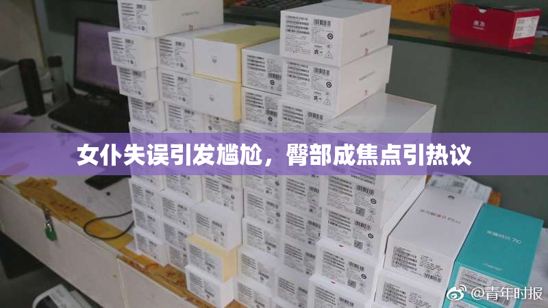 女仆失误引发尴尬，臀部成焦点引热议