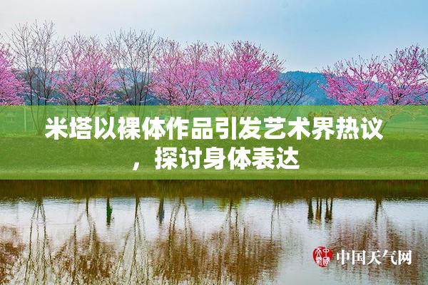 米塔以裸体作品引发艺术界热议，探讨身体表达