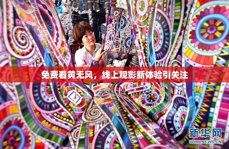 免费看黄无风，线上观影新体验引关注