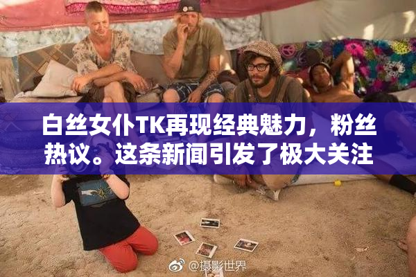 白丝女仆TK再现经典魅力，粉丝热议。这条新闻引发了极大关注。