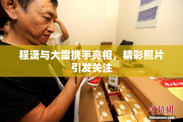 程潇与大雷携手亮相，精彩照片引发关注