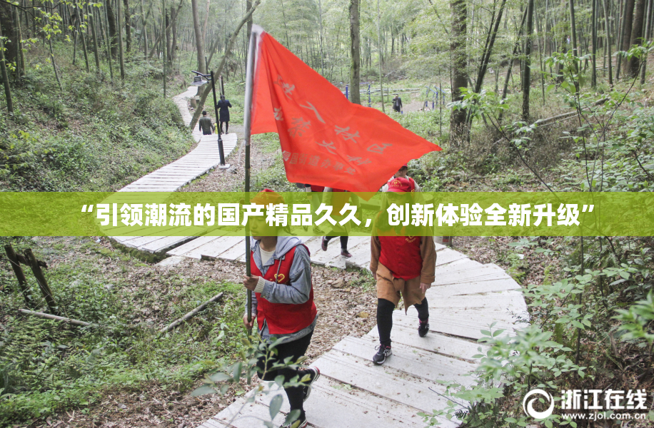 “引领潮流的国产精品久久，创新体验全新升级”