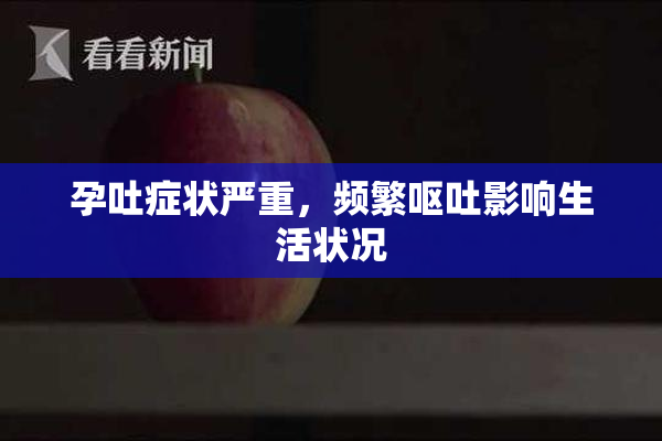 孕吐症状严重，频繁呕吐影响生活状况