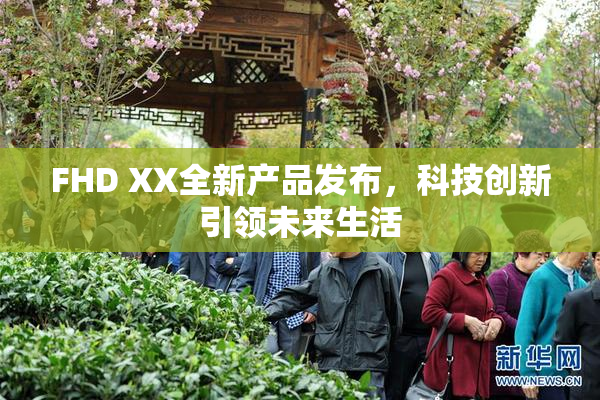 FHD XX全新产品发布，科技创新引领未来生活