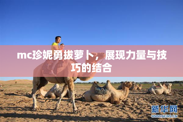 mc珍妮勇拔萝卜，展现力量与技巧的结合