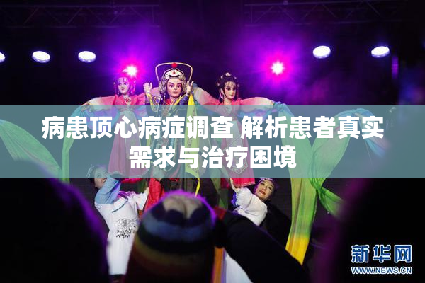 病患顶心病症调查 解析患者真实需求与治疗困境