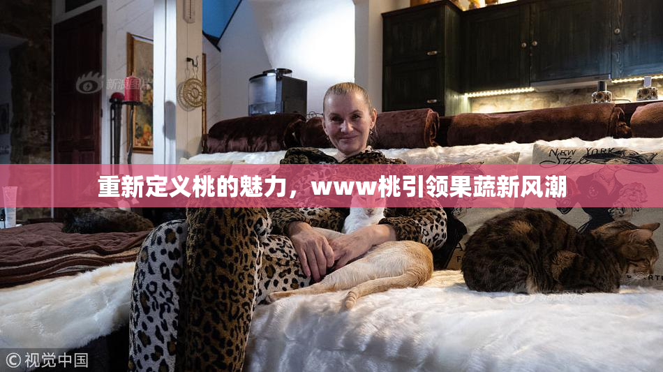 重新定义桃的魅力，www桃引领果蔬新风潮