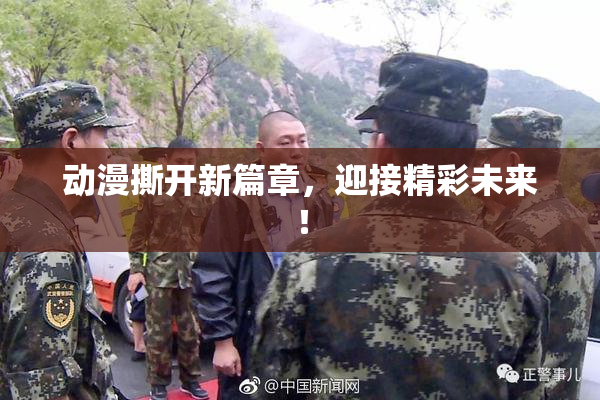 动漫撕开新篇章，迎接精彩未来！