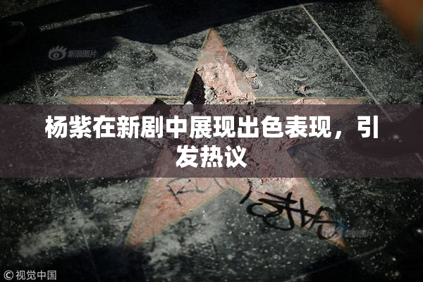杨紫在新剧中展现出色表现，引发热议
