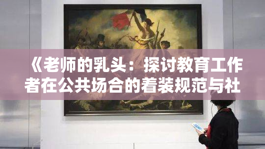 《老师的乳头：探讨教育工作者在公共场合的着装规范与社会反响》
