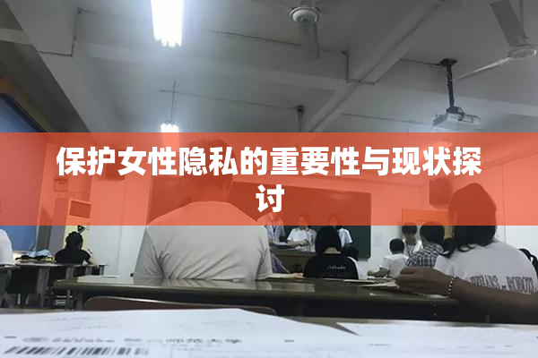 保护女性隐私的重要性与现状探讨