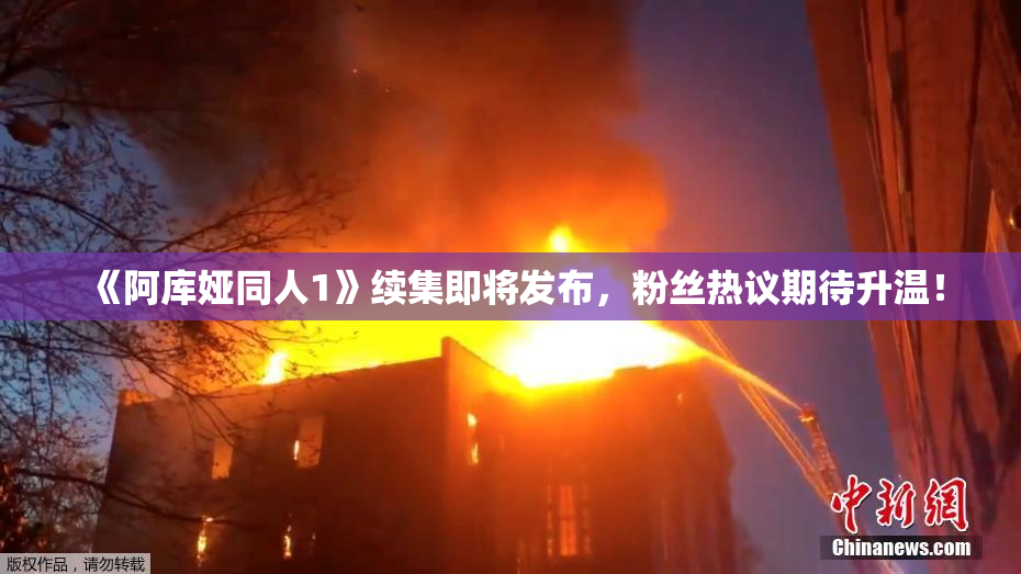 《阿库娅同人1》续集即将发布，粉丝热议期待升温！