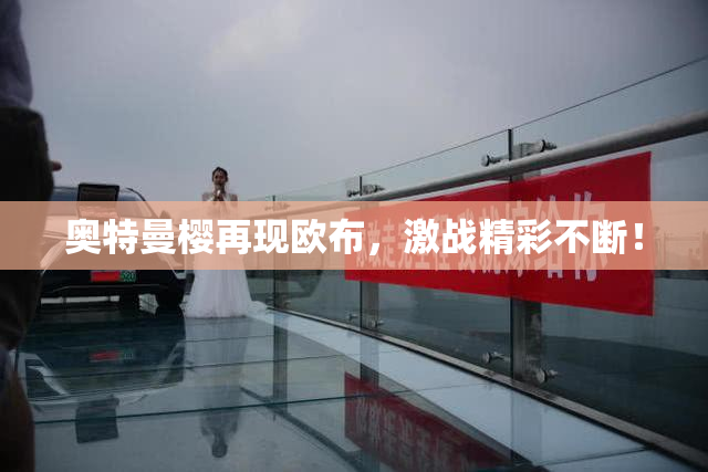 奥特曼樱再现欧布，激战精彩不断！