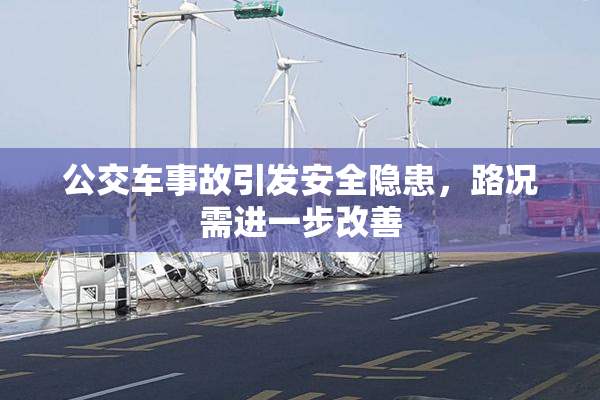 公交车事故引发安全隐患，路况需进一步改善