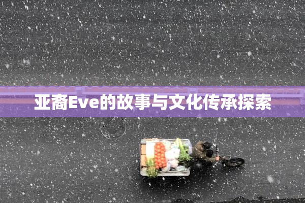 亚裔Eve的故事与文化传承探索