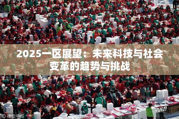 2025一区展望：未来科技与社会变革的趋势与挑战