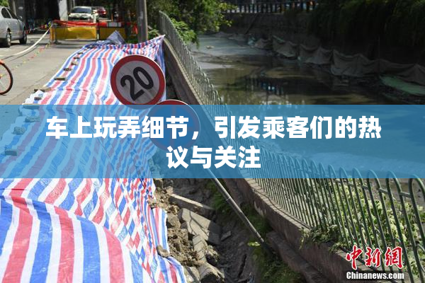 车上玩弄细节，引发乘客们的热议与关注