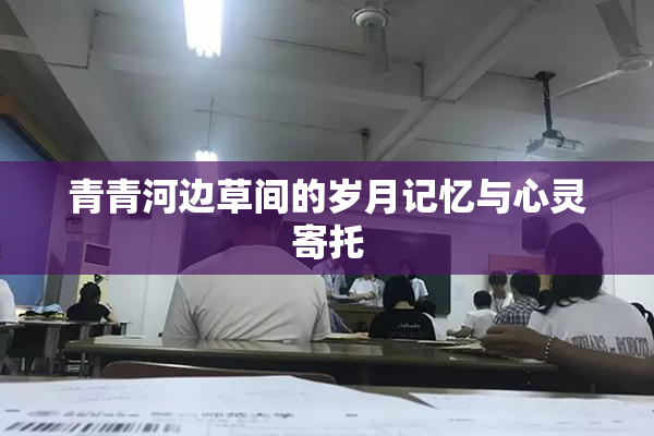 青青河边草间的岁月记忆与心灵寄托