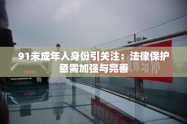 91未成年人身份引关注：法律保护亟需加强与完善