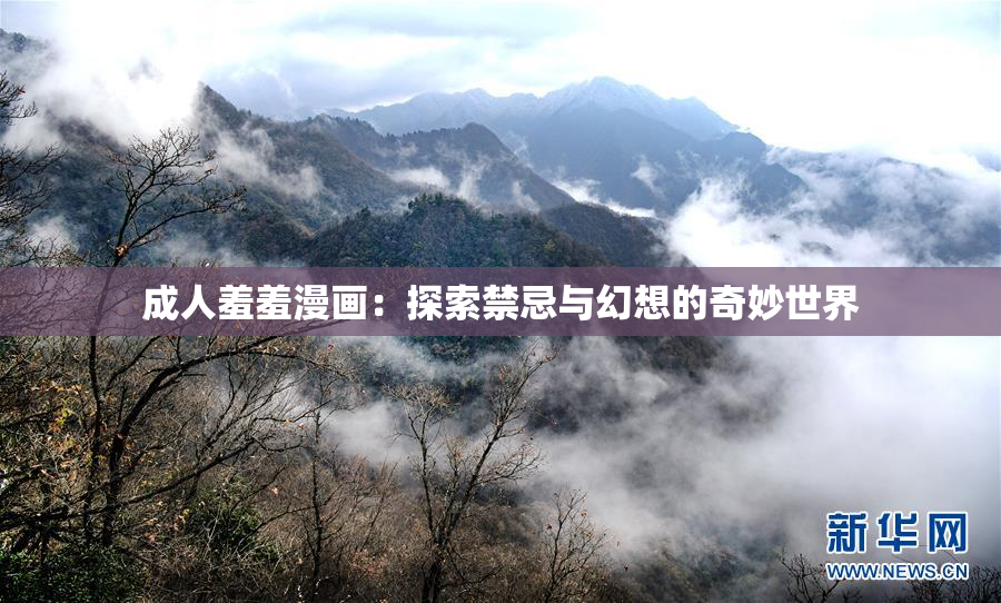 成人羞羞漫画：探索禁忌与幻想的奇妙世界