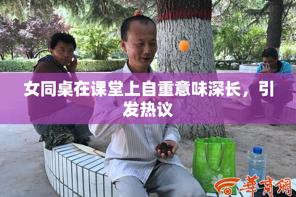 女同桌在课堂上自重意味深长，引发热议