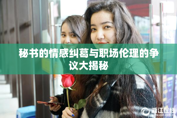 秘书的情感纠葛与职场伦理的争议大揭秘