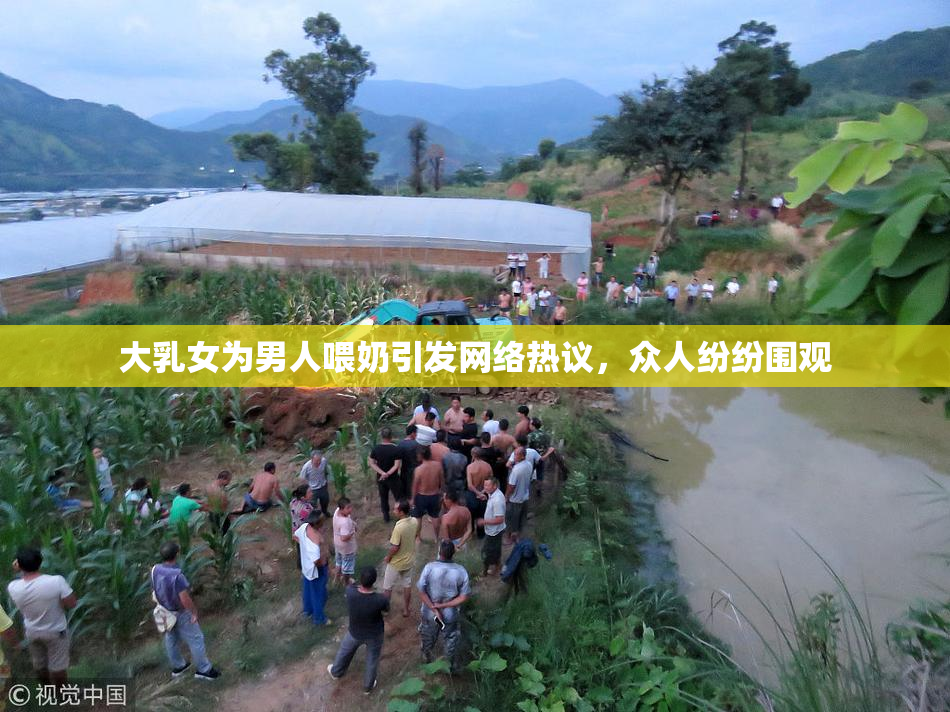 大乳女为男人喂奶引发网络热议，众人纷纷围观