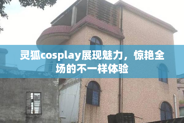 灵狐cosplay展现魅力，惊艳全场的不一样体验