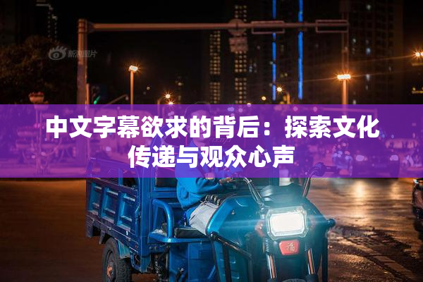 中文字幕欲求的背后：探索文化传递与观众心声