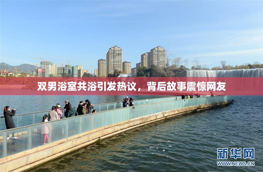 双男浴室共浴引发热议，背后故事震惊网友