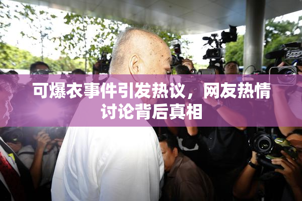 可爆衣事件引发热议，网友热情讨论背后真相