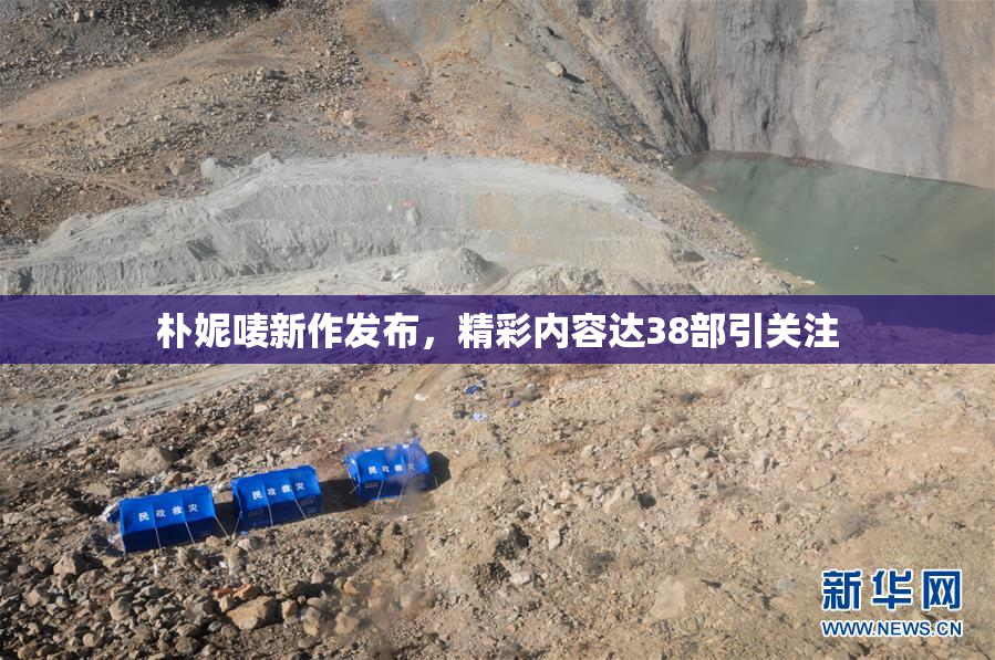朴妮唛新作发布，精彩内容达38部引关注
