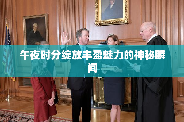 午夜时分绽放丰盈魅力的神秘瞬间