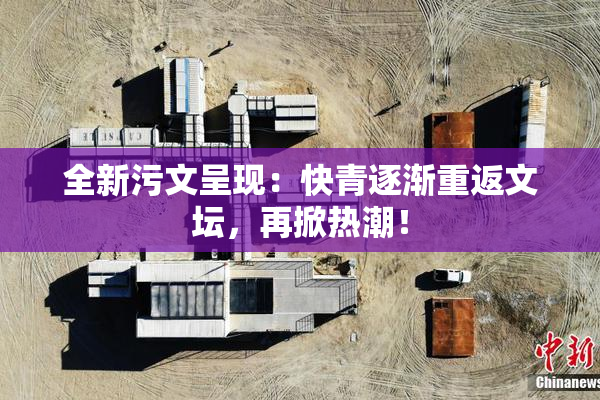 全新污文呈现：快青逐渐重返文坛，再掀热潮！