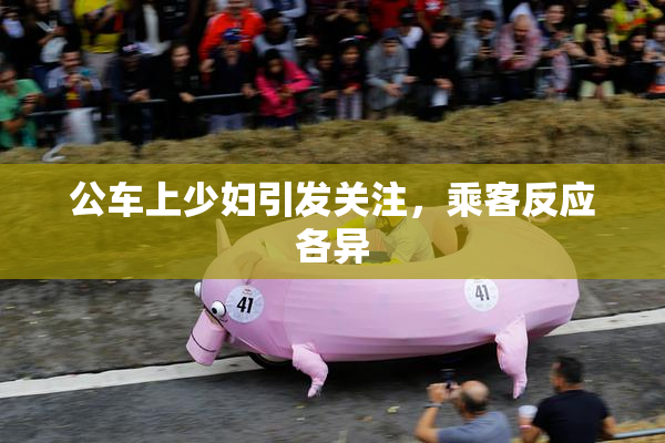 公车上少妇引发关注，乘客反应各异