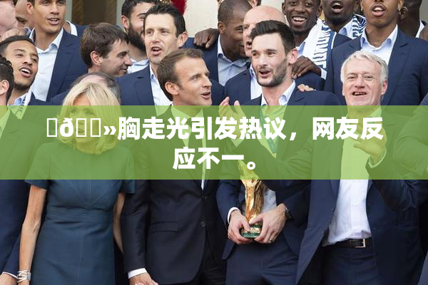 ‌🐻胸走光引发热议，网友反应不一。