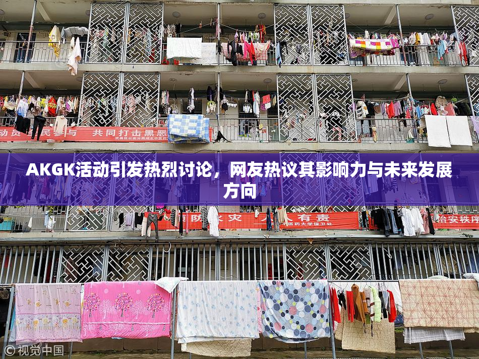 AKGK活动引发热烈讨论，网友热议其影响力与未来发展方向