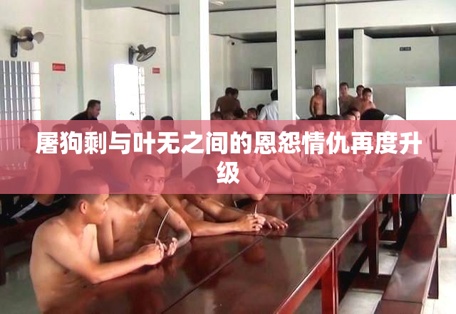 屠狗剩与叶无之间的恩怨情仇再度升级