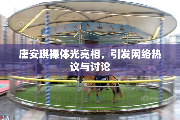 唐安琪裸体光亮相，引发网络热议与讨论