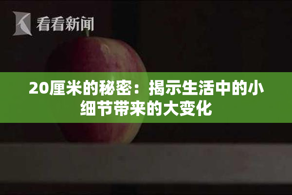 20厘米的秘密：揭示生活中的小细节带来的大变化