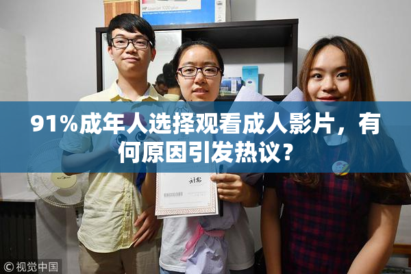 91%成年人选择观看成人影片，有何原因引发热议？