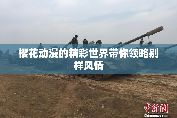 樱花动漫的精彩世界带你领略别样风情