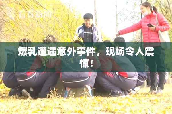 爆乳遭遇意外事件，现场令人震惊！