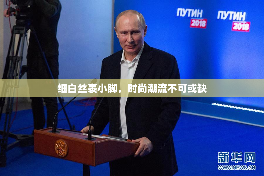 细白丝裹小脚，时尚潮流不可或缺
