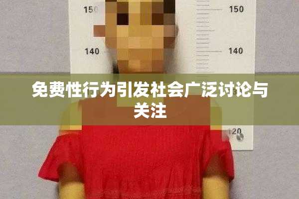 免费性行为引发社会广泛讨论与关注