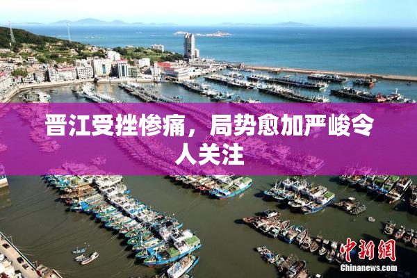 晋江受挫惨痛，局势愈加严峻令人关注