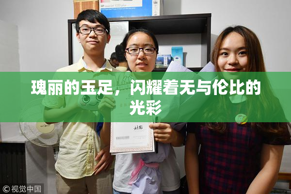 瑰丽的玉足，闪耀着无与伦比的光彩