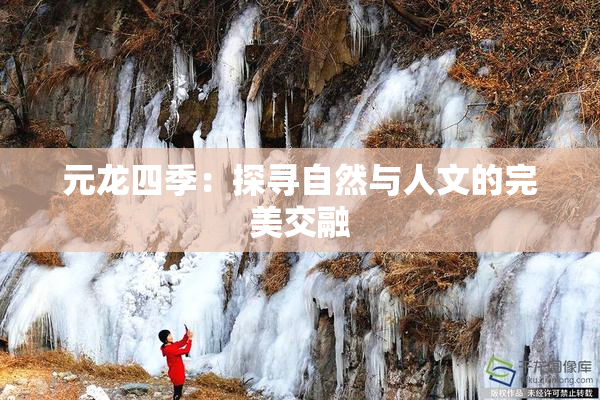 元龙四季：探寻自然与人文的完美交融