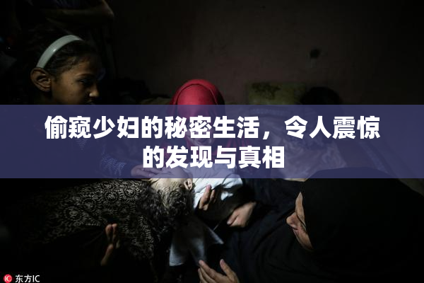 偷窥少妇的秘密生活，令人震惊的发现与真相
