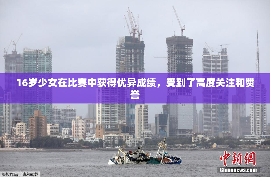 16岁少女在比赛中获得优异成绩，受到了高度关注和赞誉